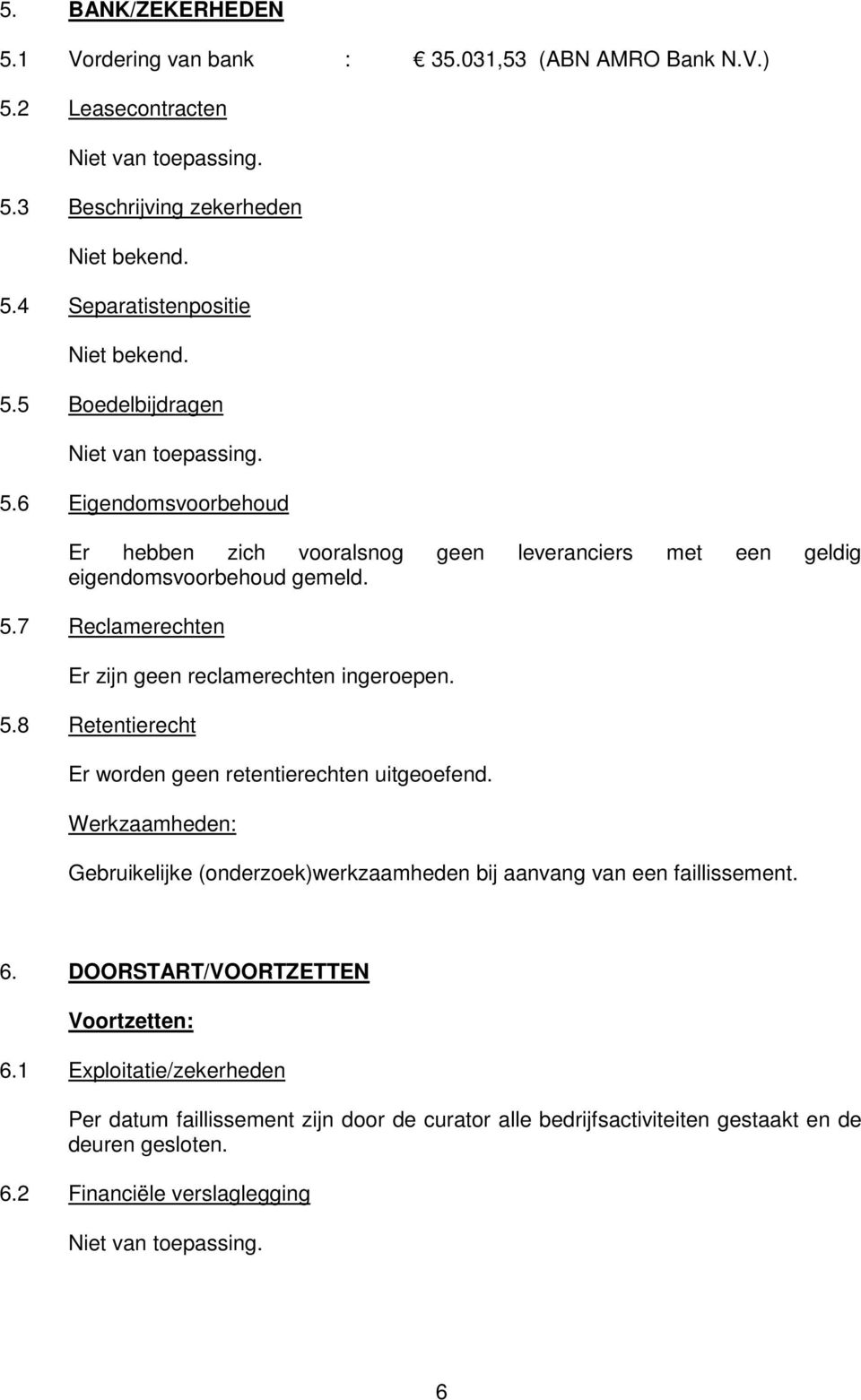 Gebruikelijke (onderzoek)werkzaamheden bij aanvang van een faillissement. 6. DOORSTART/VOORTZETTEN Voortzetten: 6.