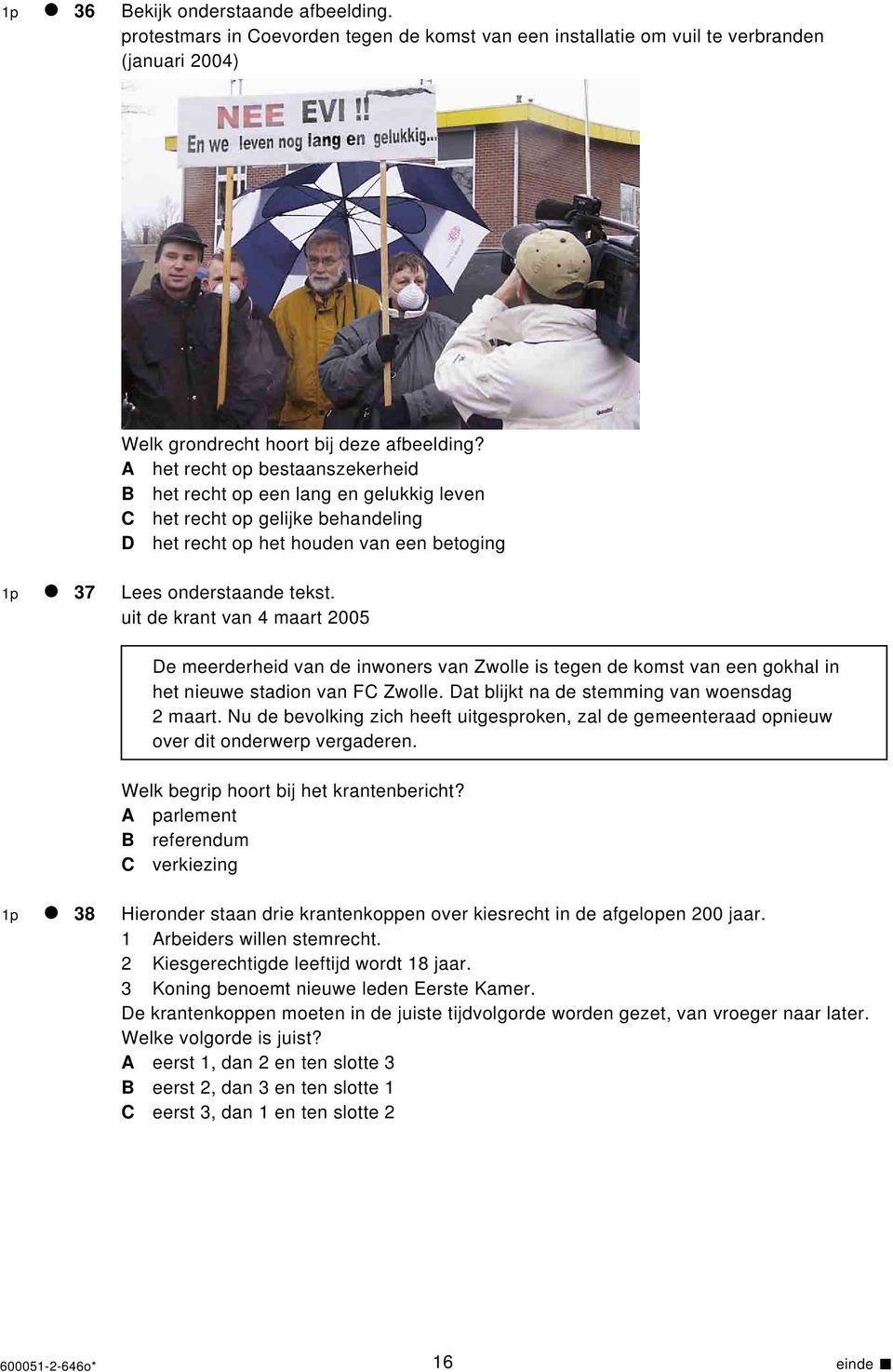 uit de krant van 4 maart 2005 De meerderheid van de inwoners van Zwolle is tegen de komst van een gokhal in het nieuwe stadion van FC Zwolle. Dat blijkt na de stemming van woensdag 2 maart.