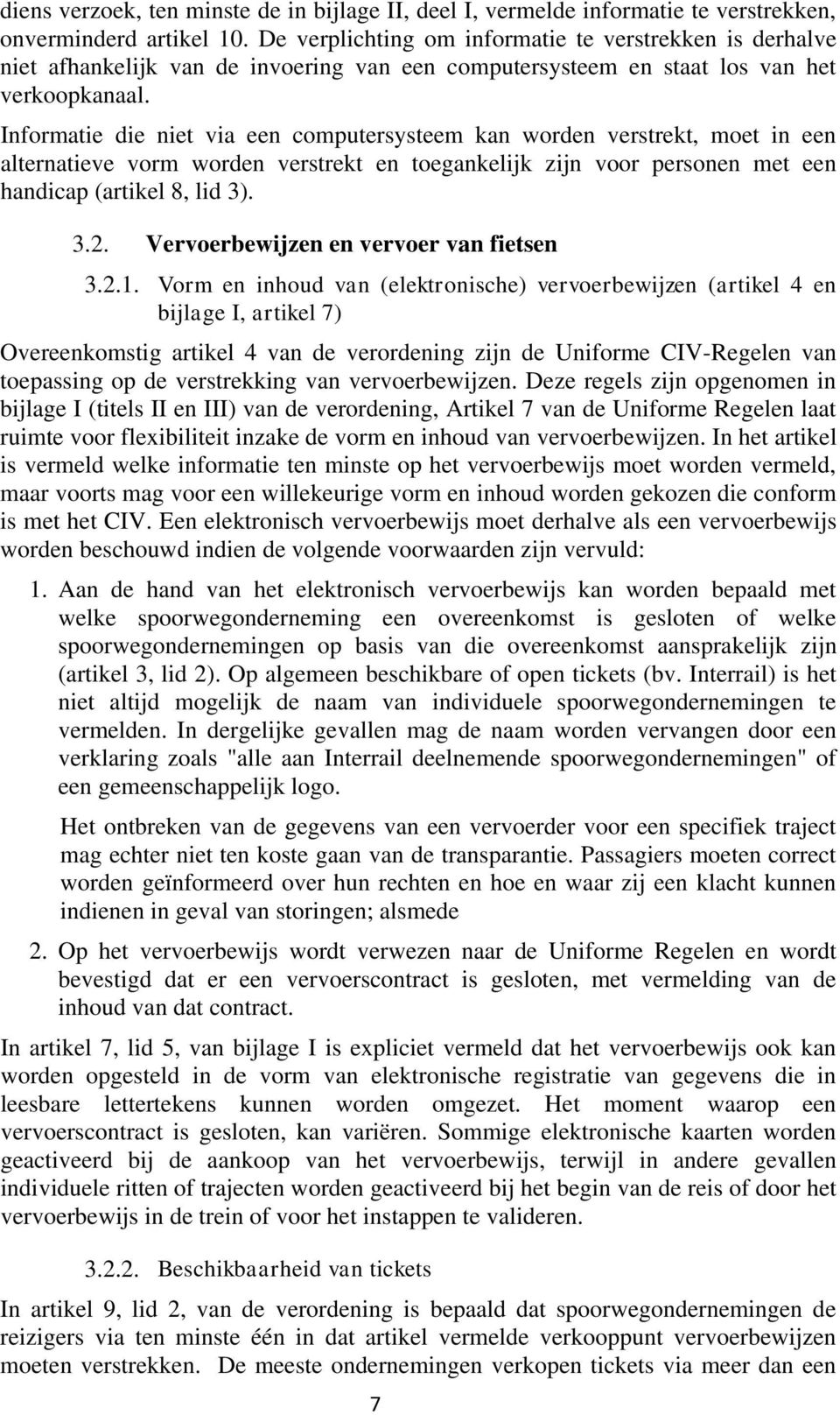 Informatie die niet via een computersysteem kan worden verstrekt, moet in een alternatieve vorm worden verstrekt en toegankelijk zijn voor personen met een handicap (artikel 8, lid 3). 3.2. 3.2.1.