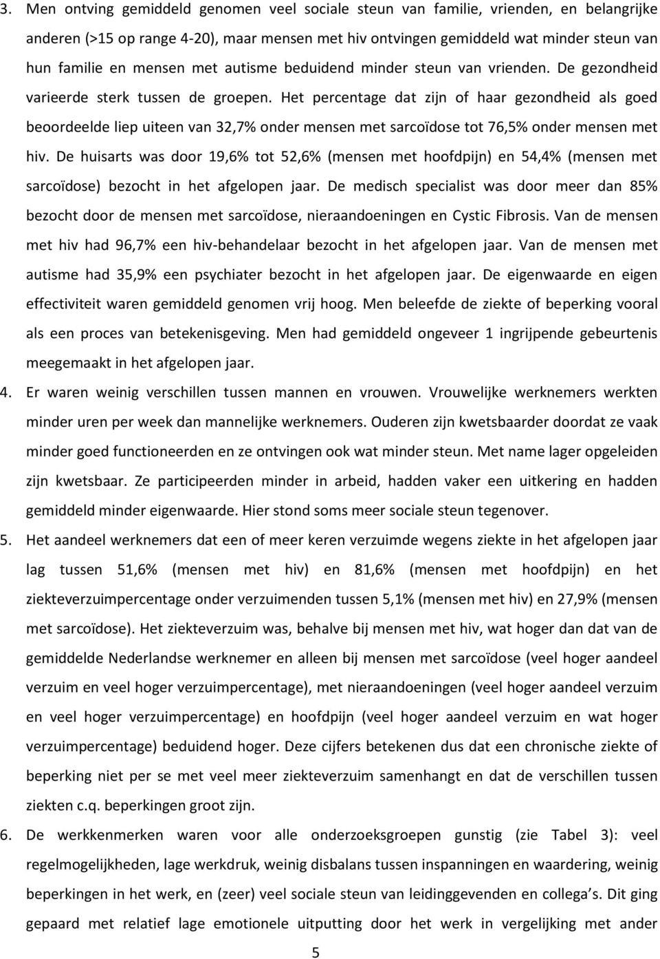 Het percentage dat zijn of haar gezondheid als goed beoordeelde liep uiteen van 32,7% onder mensen met sarcoïdose tot 76,5% onder mensen met hiv.