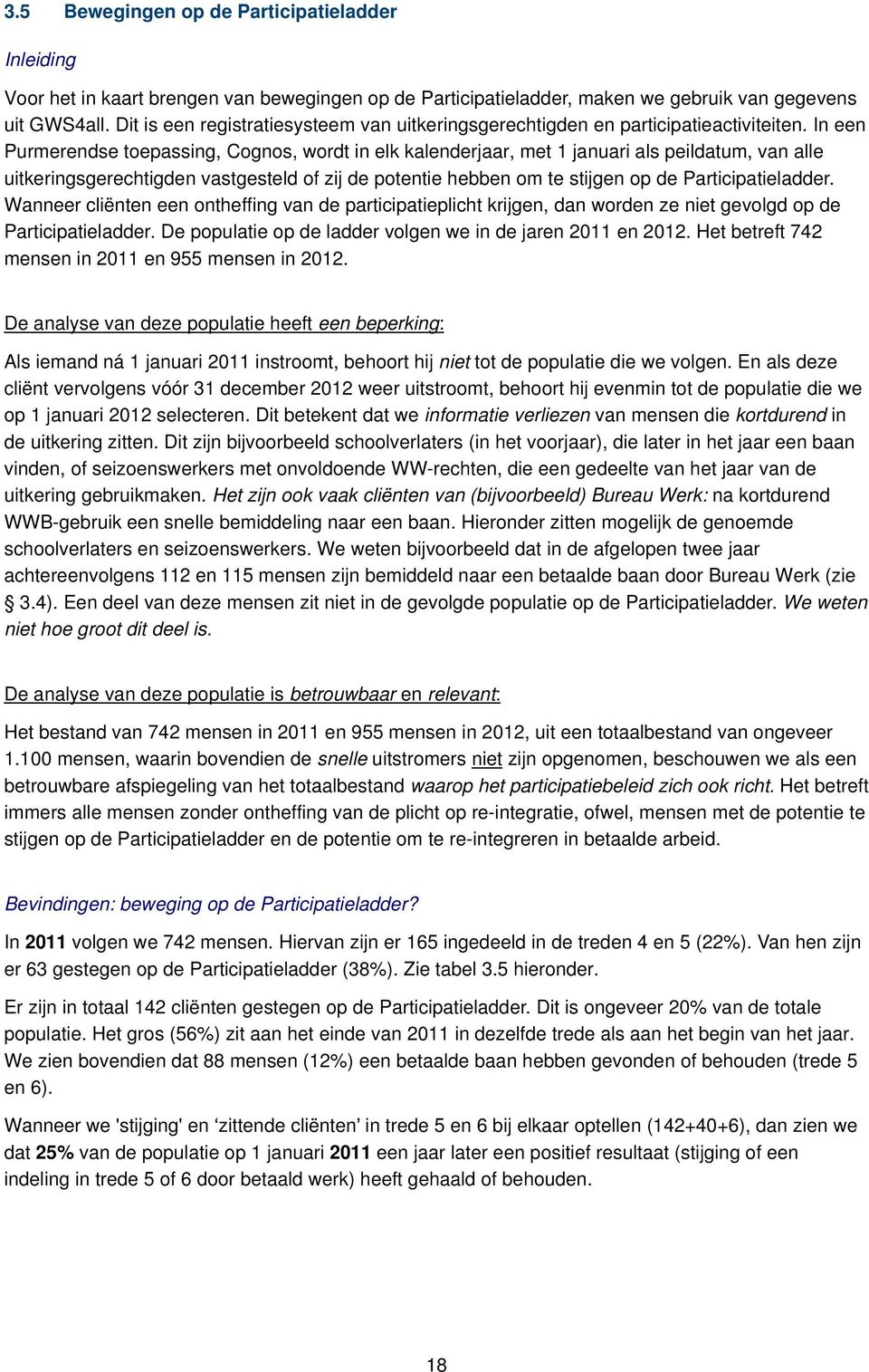 In een Purmerendse toepassing, Cognos, wordt in elk kalenderjaar, met 1 januari als peildatum, van alle uitkeringsgerechtigden vastgesteld of zij de potentie hebben om te stijgen op de