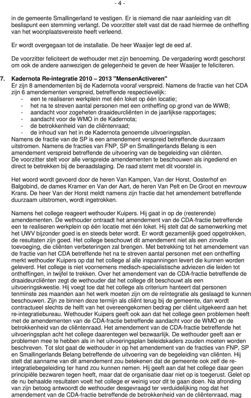 De voorzitter feliciteert de wethouder met zijn benoeming. De vergadering wordt geschorst om ook de andere aanwezigen de gelegenheid te geven de heer Waaijer te feliciteren. 7.