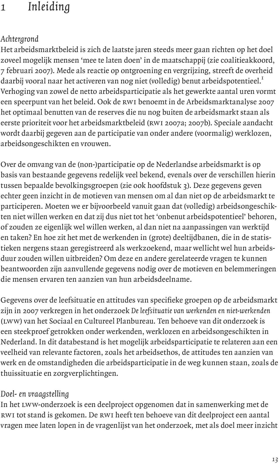 1 Verhoging van zowel de netto arbeidsparticipatie als het gewerkte aantal uren vormt een speerpunt van het beleid.