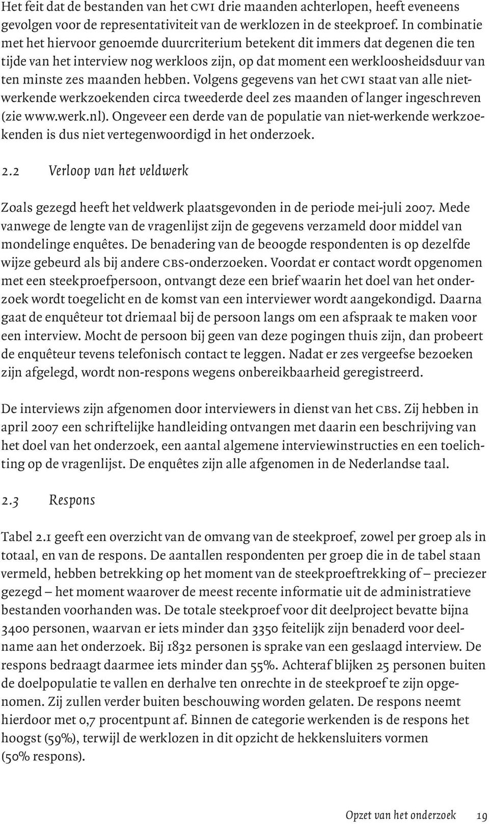 hebben. Volgens gegevens van het cwi staat van alle nietwerkende werkzoekenden circa tweederde deel zes maanden of langer ingeschreven (zie www.werk.nl).
