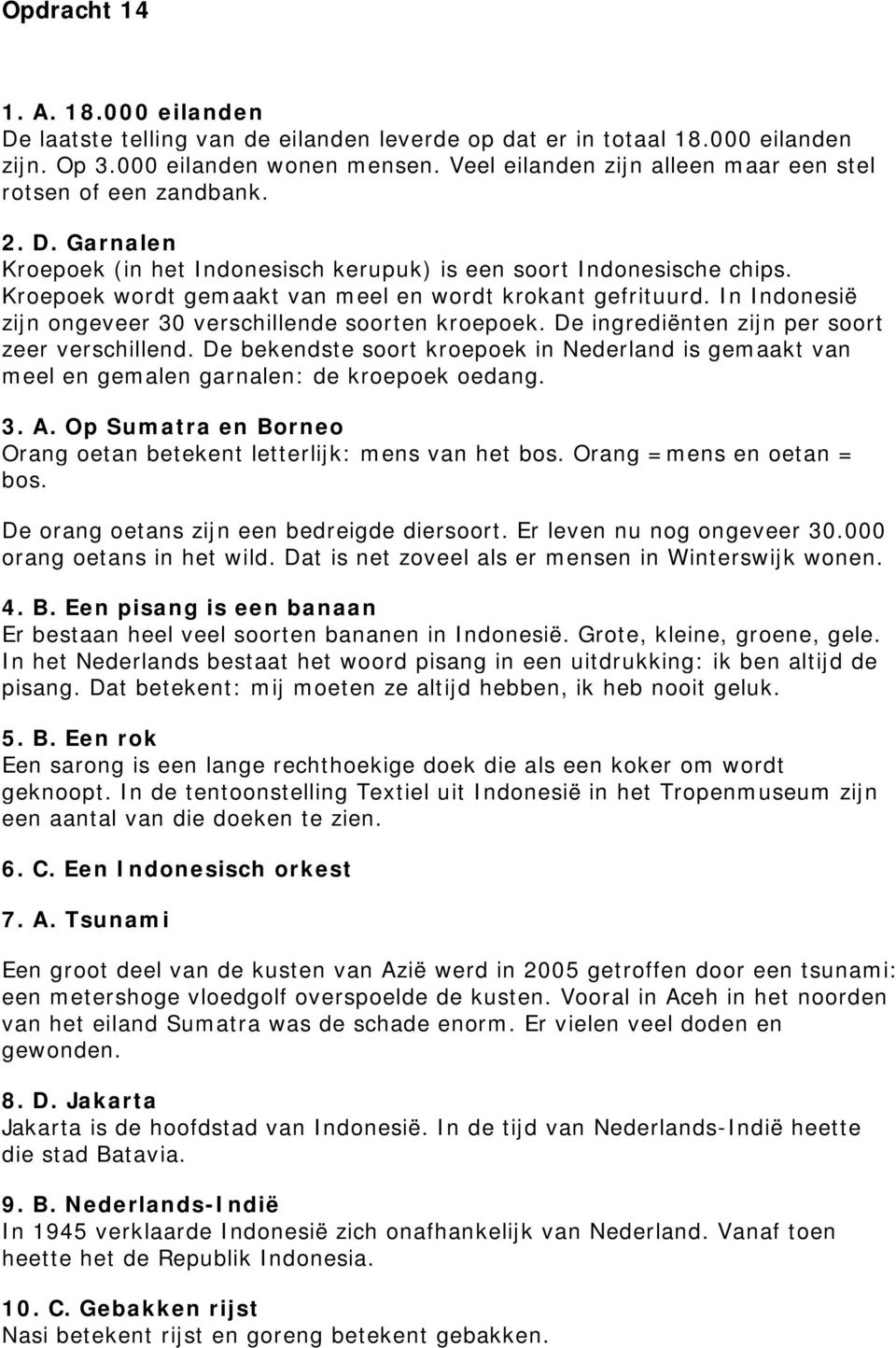 Kroepoek wordt gemaakt van meel en wordt krokant gefrituurd. In Indonesië zijn ongeveer 30 verschillende soorten kroepoek. De ingrediënten zijn per soort zeer verschillend.