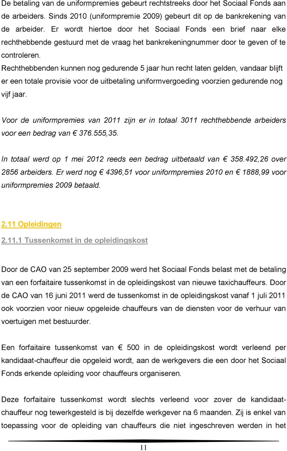 Rechthebbenden kunnen nog gedurende 5 jaar hun recht laten gelden, vandaar blijft er een totale provisie voor de uitbetaling uniformvergoeding voorzien gedurende nog vijf jaar.