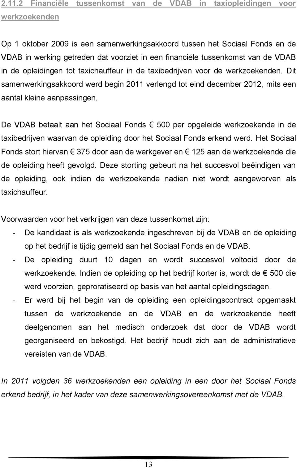 Dit samenwerkingsakkoord werd begin 2011 verlengd tot eind december 2012, mits een aantal kleine aanpassingen.