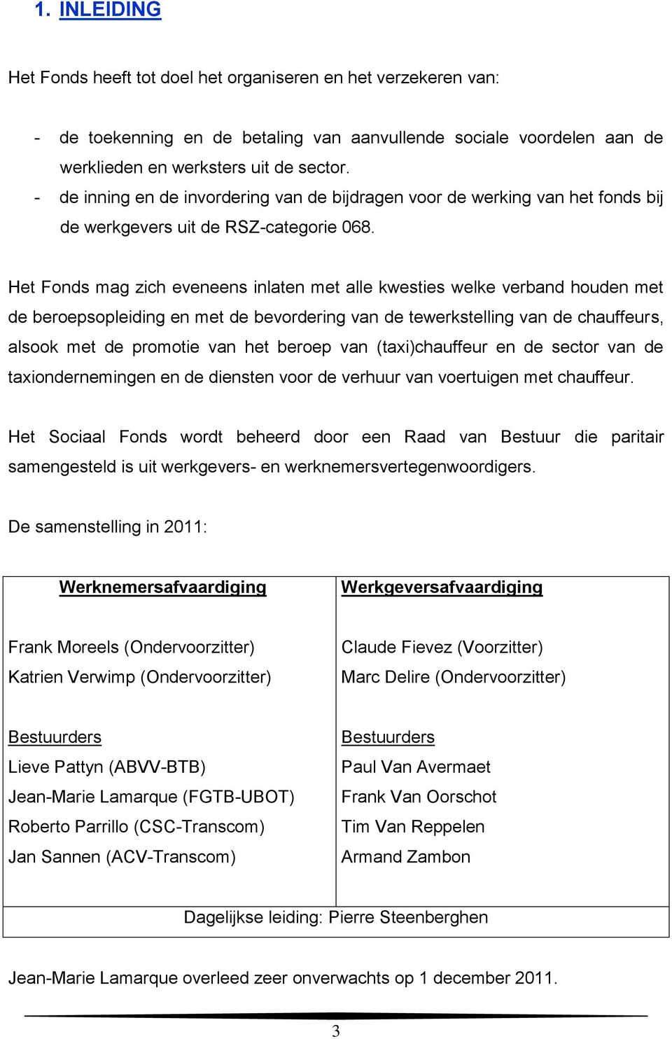 Het Fonds mag zich eveneens inlaten met alle kwesties welke verband houden met de beroepsopleiding en met de bevordering van de tewerkstelling van de chauffeurs, alsook met de promotie van het beroep