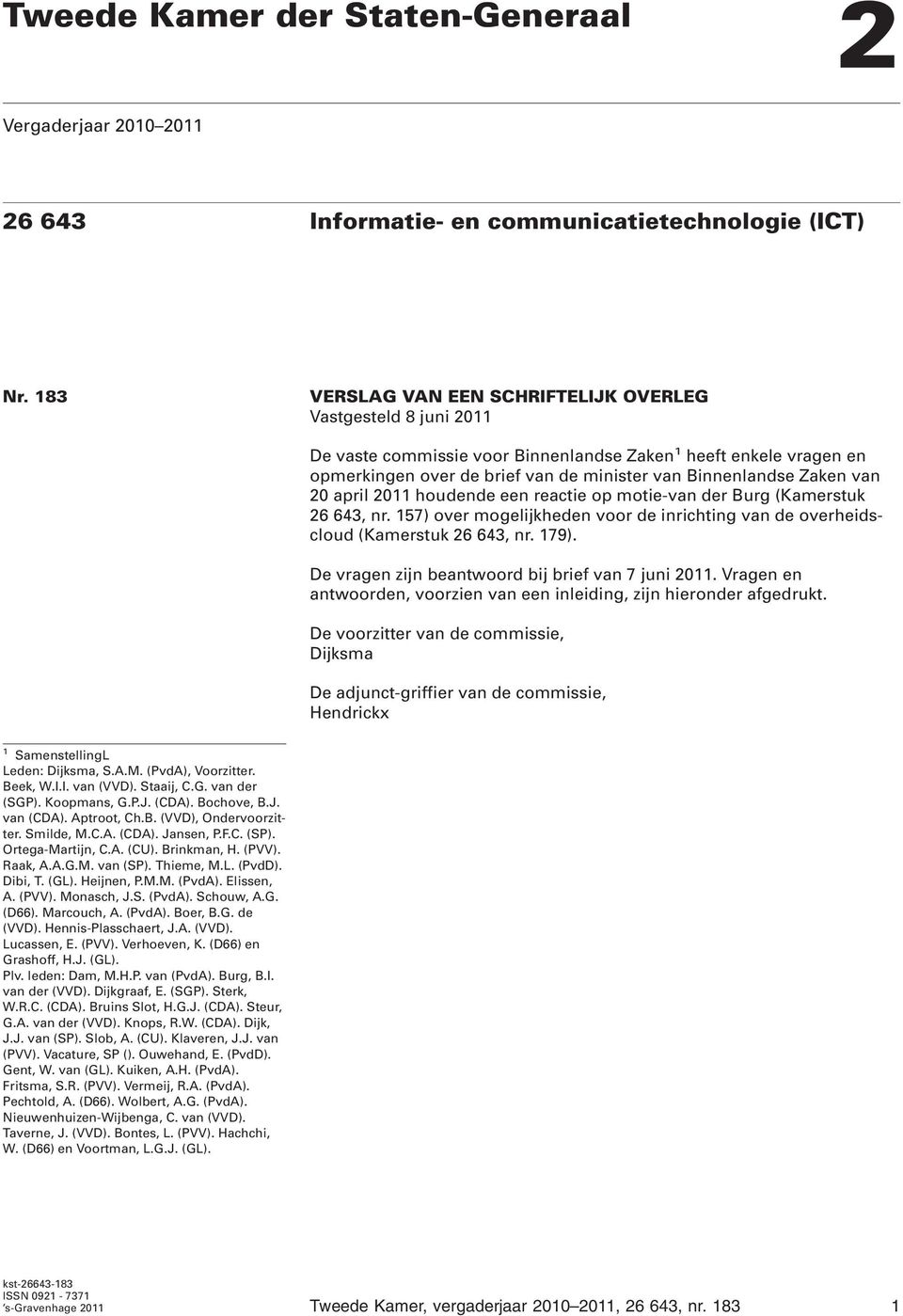 van 20 april 2011 houdende een reactie op motie-van der Burg (Kamerstuk 26 643, nr. 157) over mogelijkheden voor de inrichting van de overheidscloud (Kamerstuk 26 643, nr. 179).