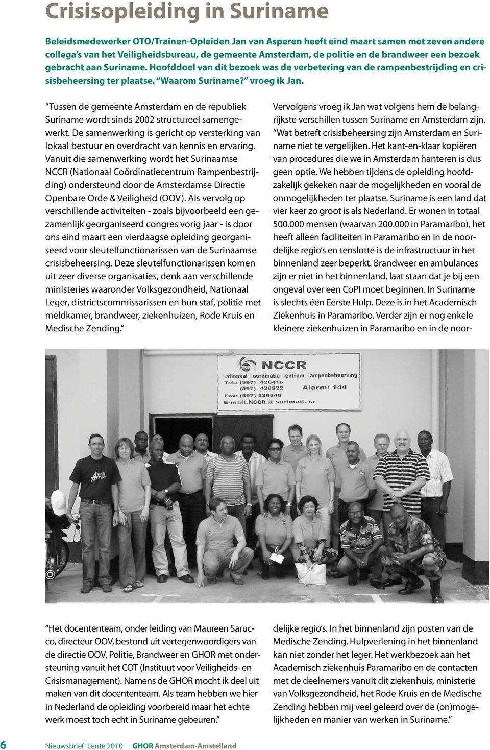Tussen de gemeente Amsterdam en de republiek Suriname wordt sinds 2002 structureel samengewerkt. De samenwerking is gericht op versterking van lokaal bestuur en overdracht van kennis en ervaring.
