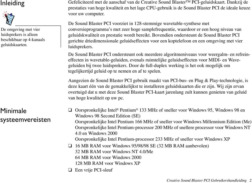 De Sound Blaster PCI voorziet in 128-stemmige wavetable-synthese met conversieprogramma s met zeer hoge samplefrequentie, waardoor er een hoog niveau van geluidskwaliteit en prestatie wordt bereikt.