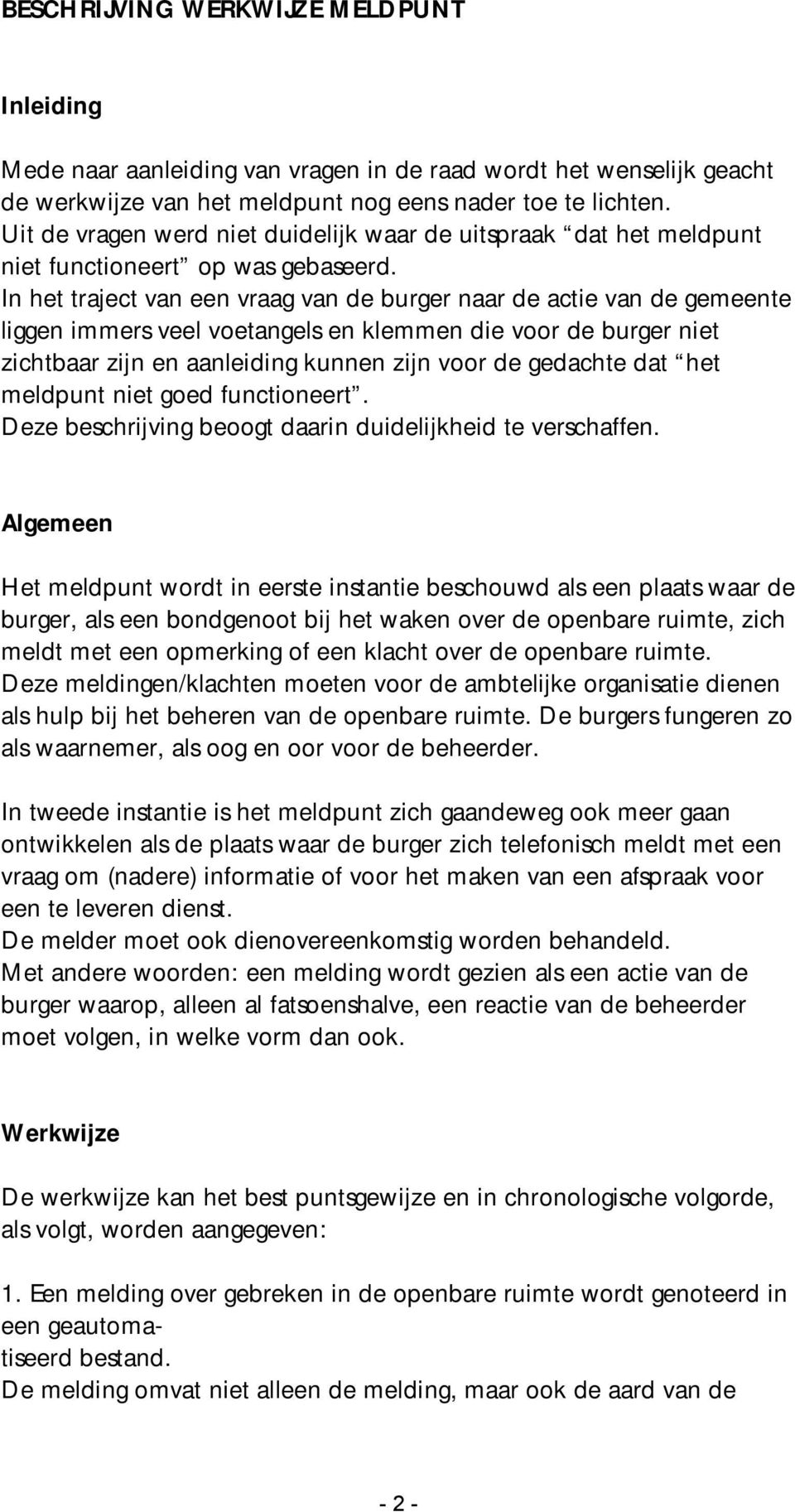 In het traject van een vraag van de burger naar de actie van de gemeente liggen immers veel voetangels en klemmen die voor de burger niet zichtbaar zijn en aanleiding kunnen zijn voor de gedachte dat