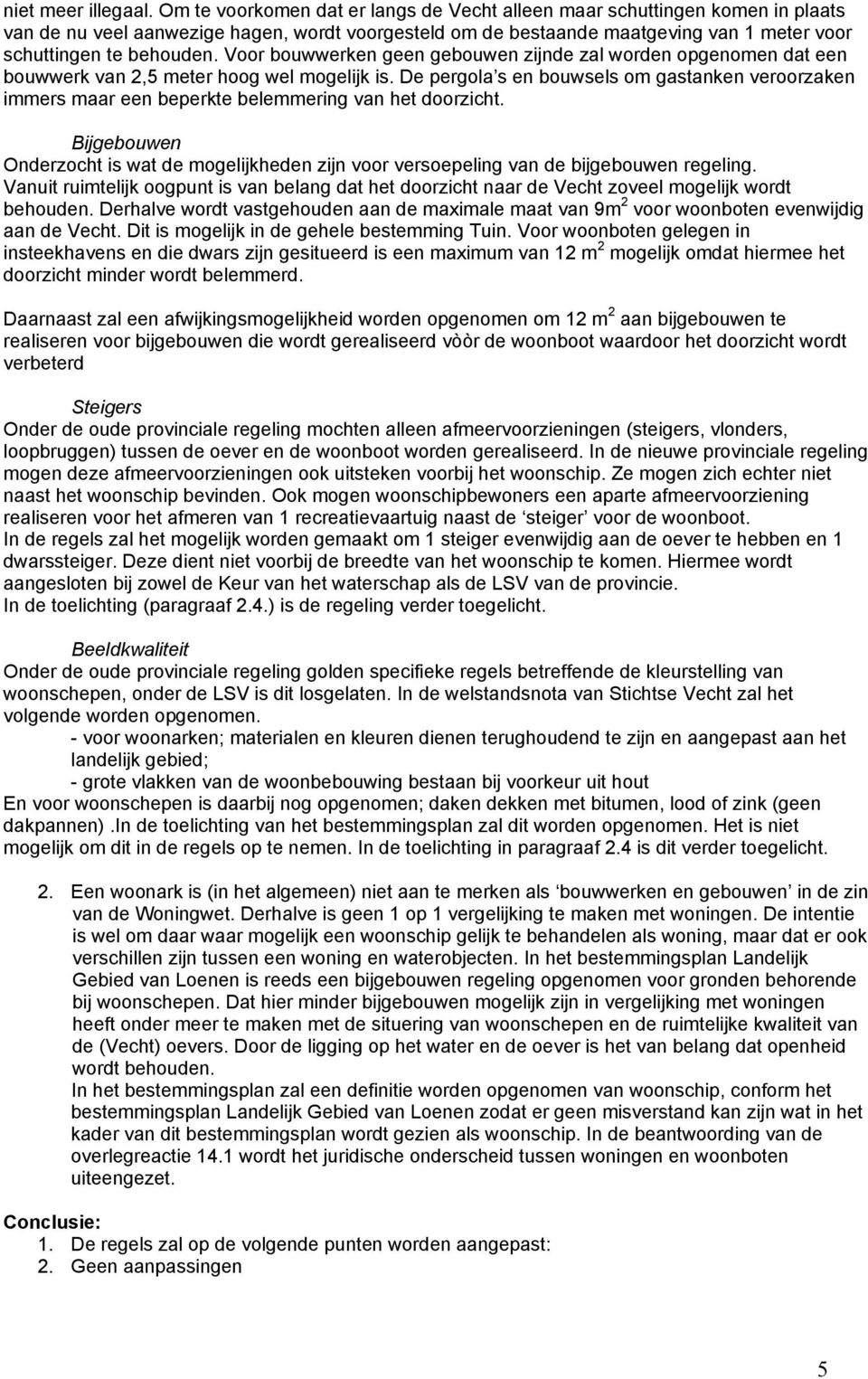 Voor bouwwerken geen gebouwen zijnde zal worden opgenomen dat een bouwwerk van 2,5 meter hoog wel mogelijk is.