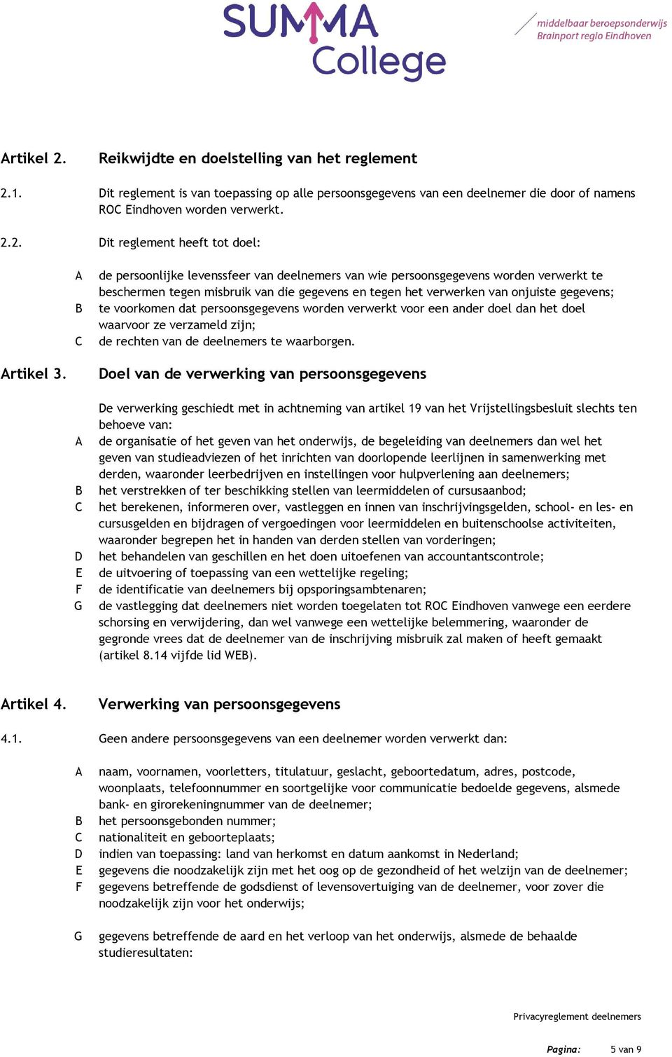 1. Dit reglement is van toepassing op alle persoonsgegevens van een deelnemer die door of namens RO Eindhoven worden verwerkt. 2.