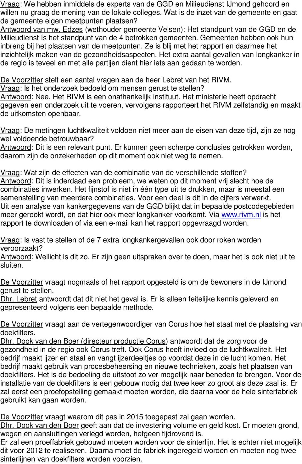 Edzes (wethouder gemeente Velsen): Het standpunt van de GGD en de Milieudienst ís het standpunt van de 4 betrokken gemeenten. Gemeenten hebben ook hun inbreng bij het plaatsen van de meetpunten.