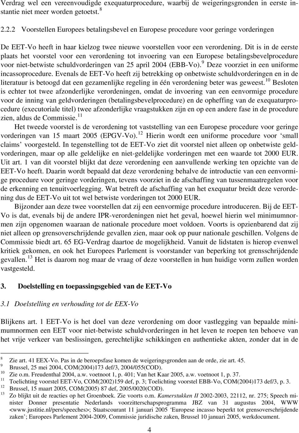 Dit is in de eerste plaats het voorstel voor een verordening tot invoering van een Europese betalingsbevelprocedure voor niet-betwiste schuldvorderingen van 25 april 2004 (EBB-Vo).