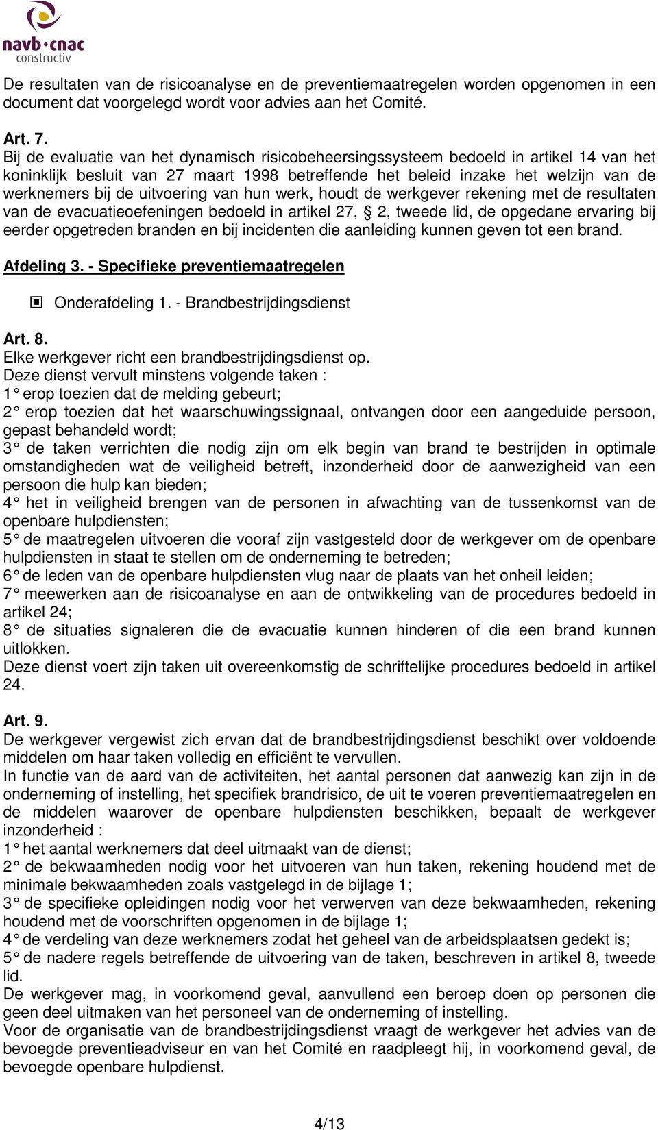 uitvoering van hun werk, houdt de werkgever rekening met de resultaten van de evacuatieoefeningen bedoeld in artikel 27, 2, tweede lid, de opgedane ervaring bij eerder opgetreden branden en bij