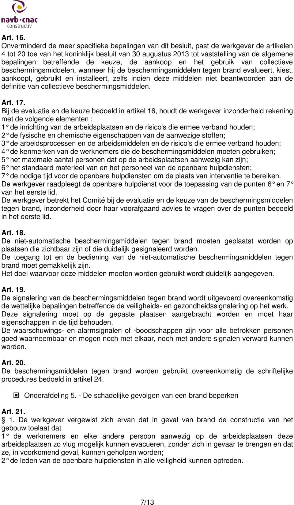 betreffende de keuze, de aankoop en het gebruik van collectieve beschermingsmiddelen, wanneer hij de beschermingsmiddelen tegen brand evalueert, kiest, aankoopt, gebruikt en installeert, zelfs indien