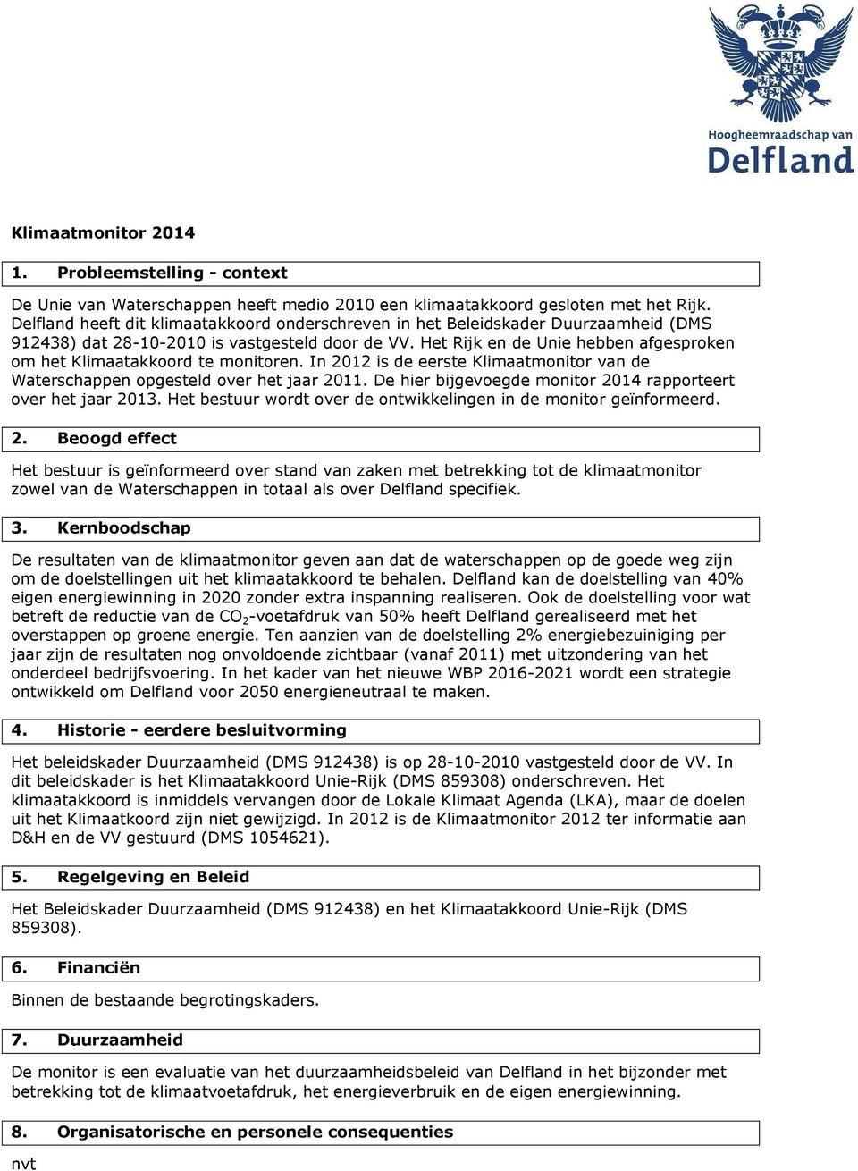 Het Rijk en de Unie hebben afgesproken om het Klimaatakkoord te monitoren. In 2012 is de eerste Klimaatmonitor van de Waterschappen opgesteld over het jaar 2011.