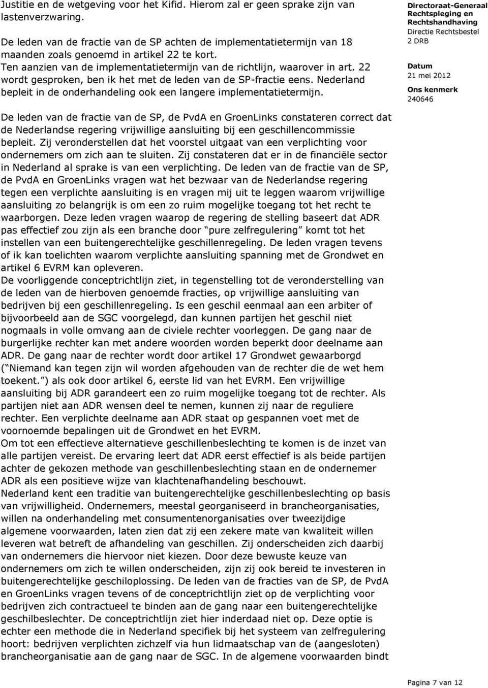 22 wordt gesproken, ben ik het met de leden van de SP-fractie eens. Nederland bepleit in de onderhandeling ook een langere implementatietermijn.