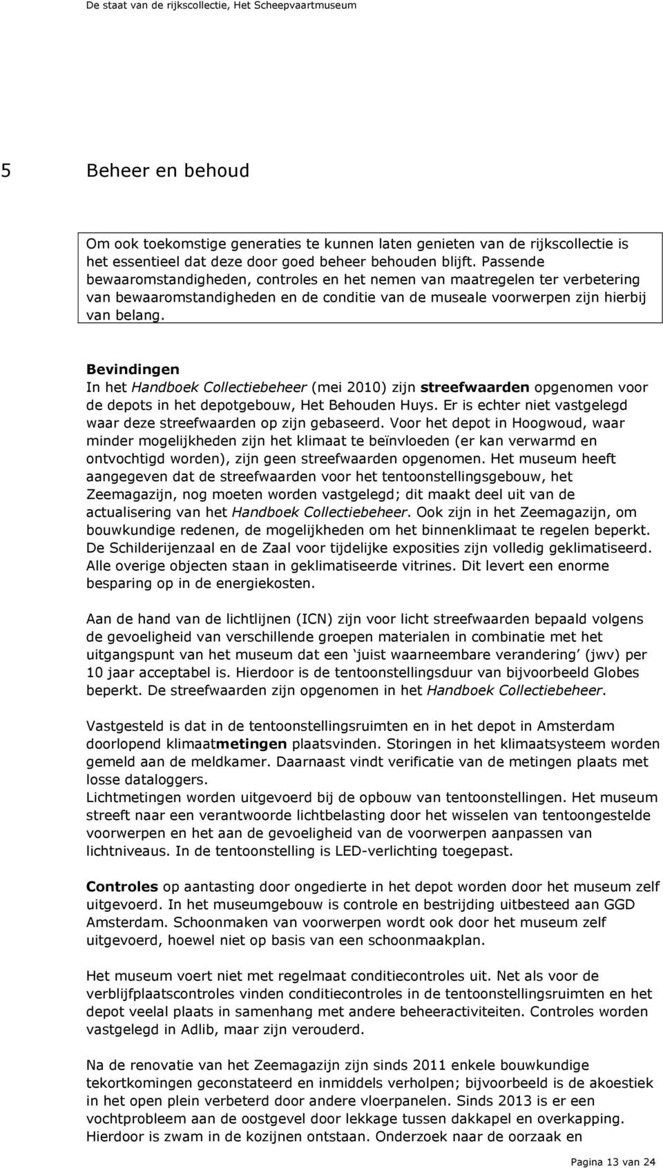 Bevindingen In het Handboek Collectiebeheer (mei 2010) zijn streefwaarden opgenomen voor de depots in het depotgebouw, Het Behouden Huys.