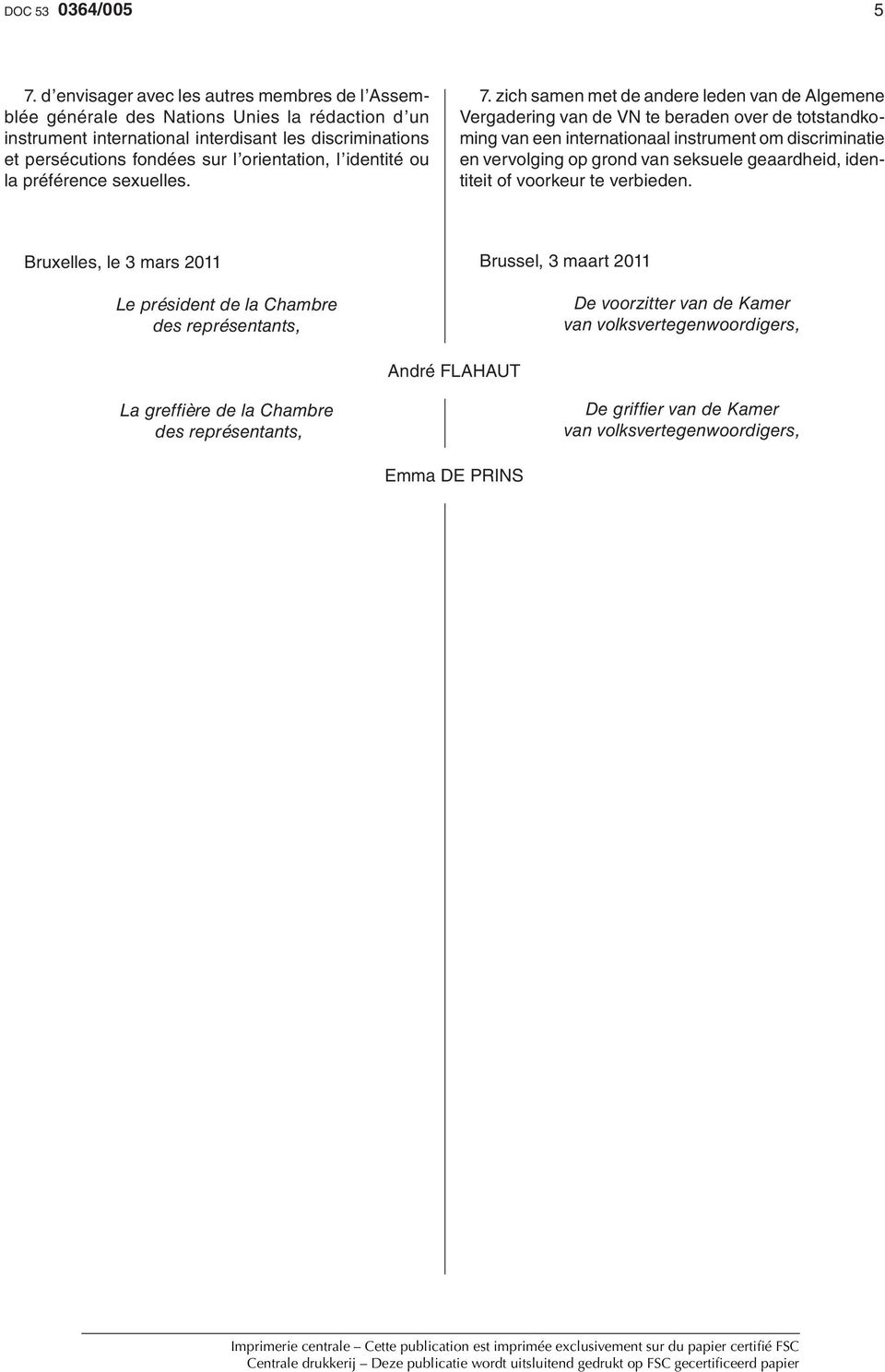 zich samen met de andere leden van de Algemene Vergadering van de VN te beraden over de totstandkoming van een internationaal instrument om discriminatie en vervolging op grond van seksuele