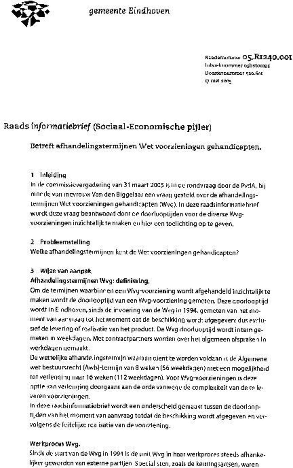 1 Inleiding In de commissievergadering van 31 maart 00 is in de rondvraag door de PvdA, bij monde van mevrouw Van den Biggelaar een vraag gesteld over de afhandelingstermijnen Wet voorzieningen