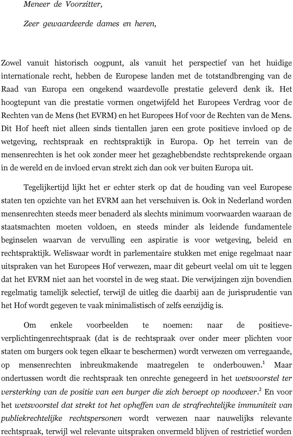 Het hoogtepunt van die prestatie vormen ongetwijfeld het Europees Verdrag voor de Rechten van de Mens (het EVRM) en het Europees Hof voor de Rechten van de Mens.