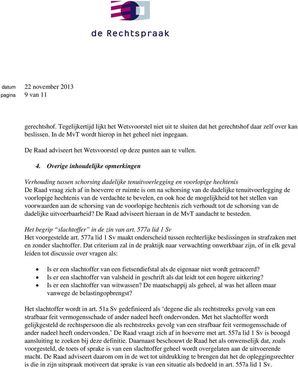 Overige inhoudelijke opmerkingen Verhouding tussen schorsing dadelijke tenuitvoerlegging en voorlopige hechtenis De Raad vraag zich af in hoeverre er ruimte is om na schorsing van de dadelijke