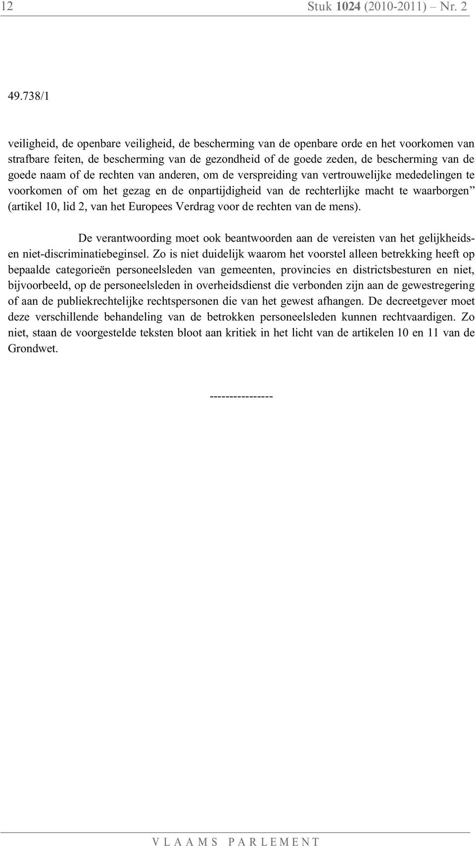 of de rechten van anderen, om de verspreiding van vertrouwelijke mededelingen te voorkomen of om het gezag en de onpartijdigheid van de rechterlijke macht te waarborgen (artikel 10, lid 2, van het