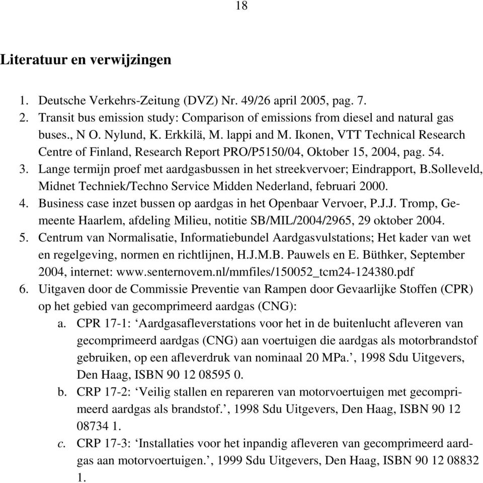 Lange termijn proef met aardgasbussen in het streekvervoer; Eindrapport, B.Solleveld, Midnet Techniek/Techno Service Midden Nederland, februari 2000. 4.