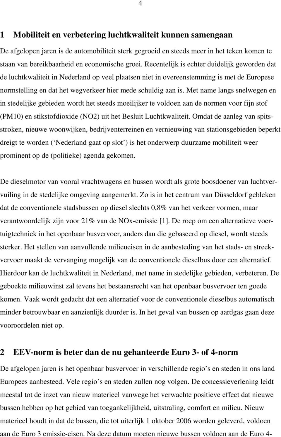 Met name langs snelwegen en in stedelijke gebieden wordt het steeds moeilijker te voldoen aan de normen voor fijn stof (PM10) en stikstofdioxide (NO2) uit het Besluit Luchtkwaliteit.