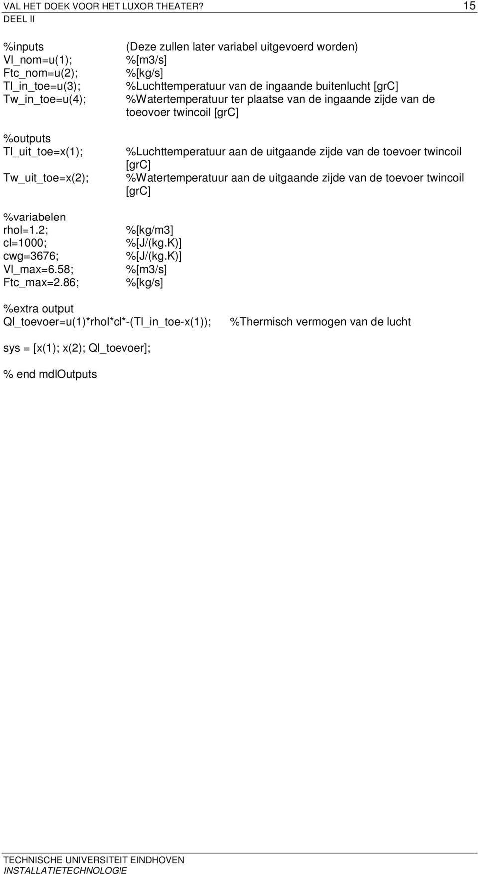 86; (Deze zullen later variabel uitgevoerd worden) [kg/s] Luchttemperatuur van de ingaande buitenlucht [grc] Watertemperatuur ter plaatse van de ingaande zijde van de