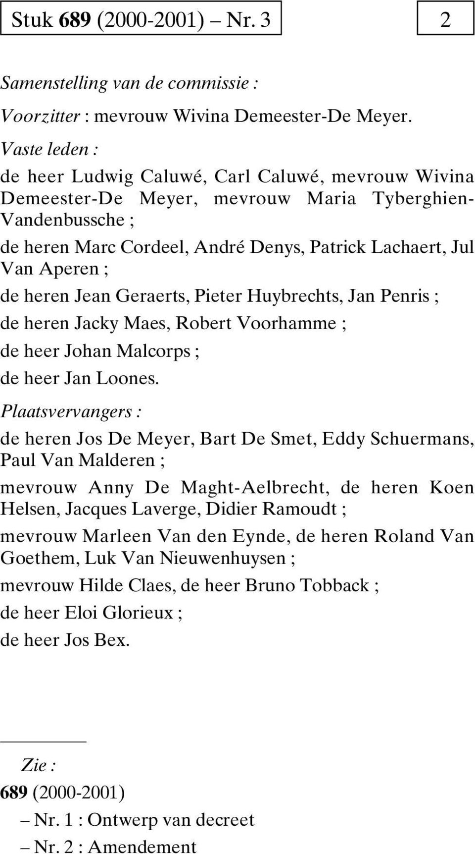 heren Jean Geraerts, Pieter Huybrechts, Jan Penris de heren Jacky Maes, Robert Voorhamme de heer Johan Malcorps de heer Jan Loones.