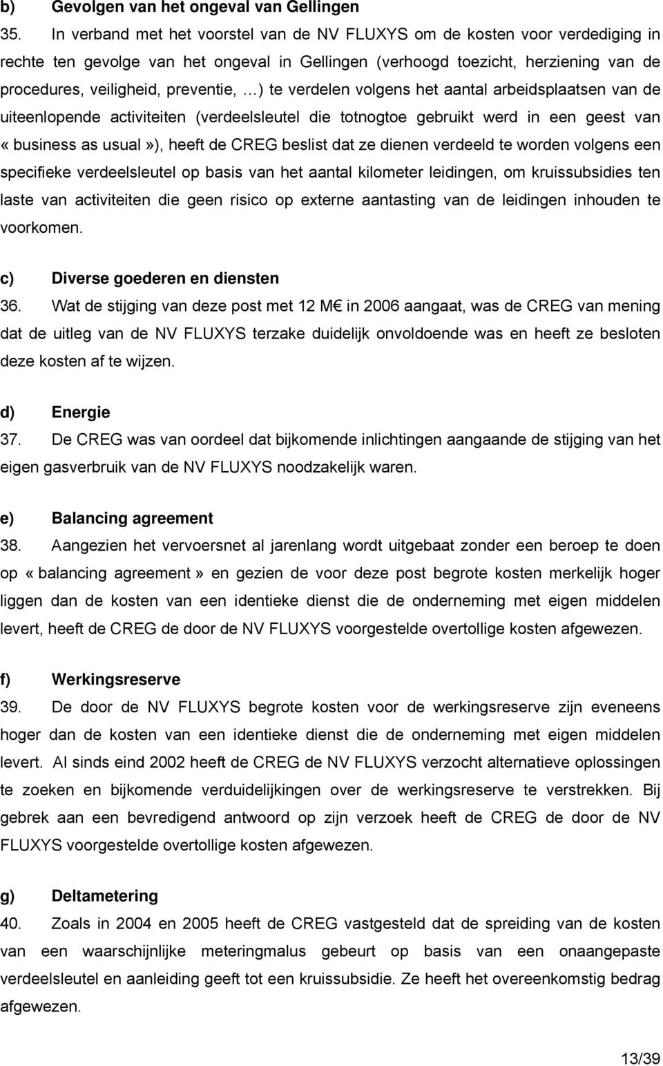 ) te verdelen volgens het aantal arbeidsplaatsen van de uiteenlopende activiteiten (verdeelsleutel die totnogtoe gebruikt werd in een geest van «business as usual»), heeft de CREG beslist dat ze