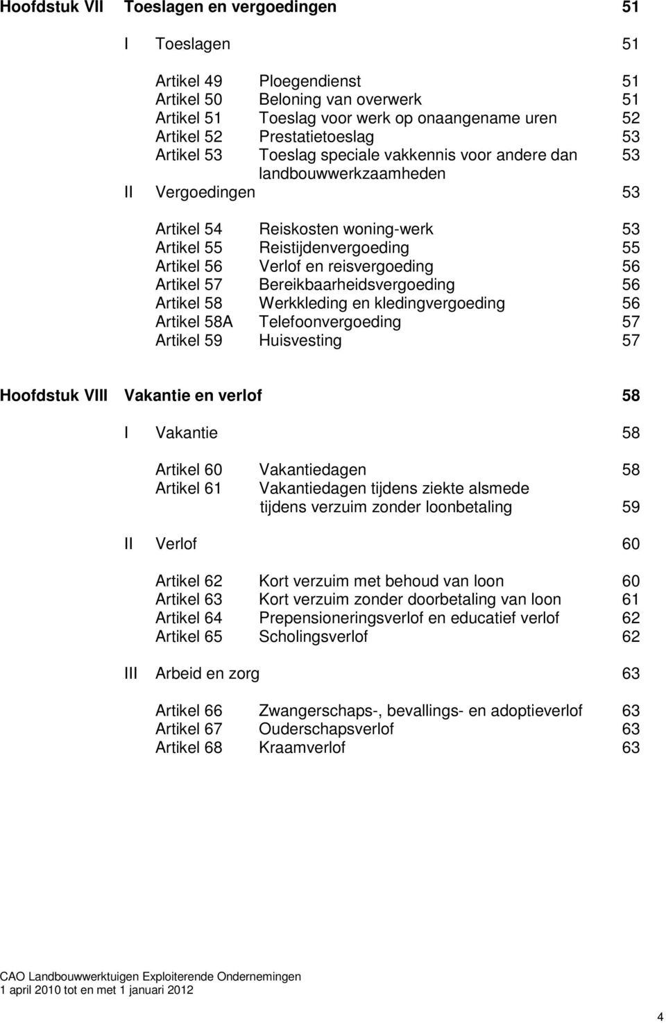 56 Verlof en reisvergoeding 56 Artikel 57 Bereikbaarheidsvergoeding 56 Artikel 58 Werkkleding en kledingvergoeding 56 Artikel 58A Telefoonvergoeding 57 Artikel 59 Huisvesting 57 Hoofdstuk VIII