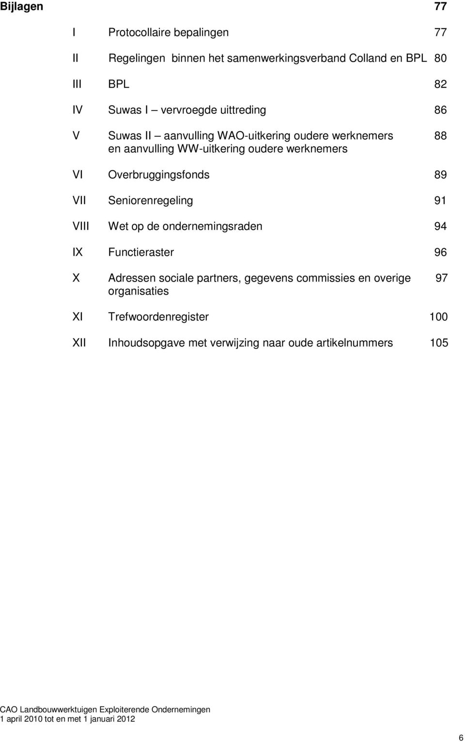 Overbruggingsfonds 89 VII Seniorenregeling 91 VIII Wet op de ondernemingsraden 94 IX Functieraster 96 X Adressen sociale partners,