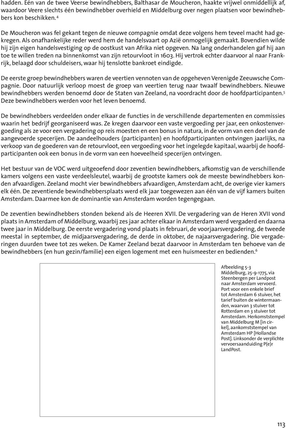 kon beschikken. 4 De Moucheron was fel gekant tegen de nieuwe compagnie omdat deze volgens hem teveel macht had gekregen. Als onafhankelijke reder werd hem de handelsvaart op Azië onmogelijk gemaakt.