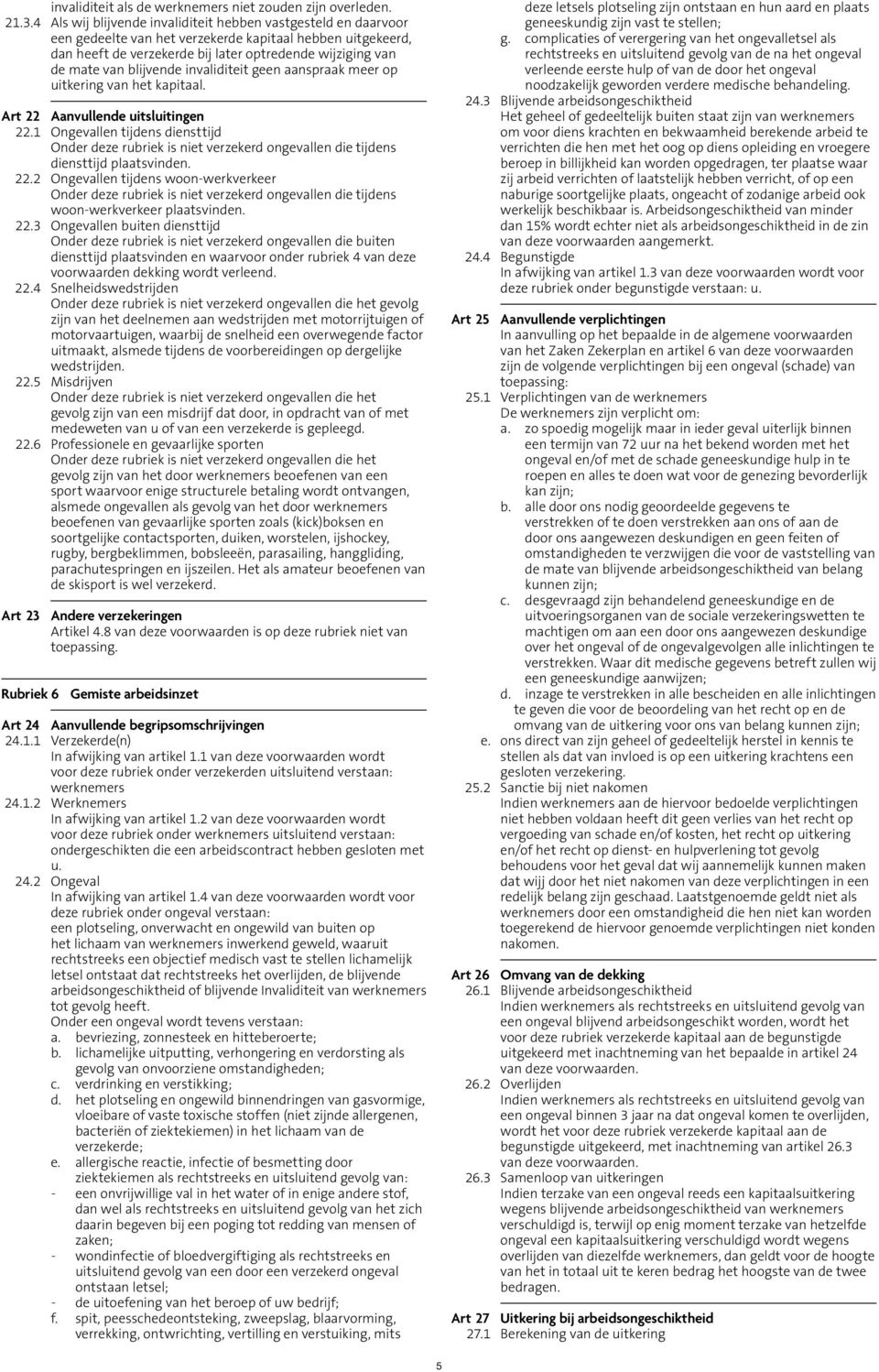 blijvende invaliditeit geen aanspraak meer op uitkering van het kapitaal. Art 22 Aanvullende uitsluitingen 22.1 Ongevallen tijdens diensttijd 22.