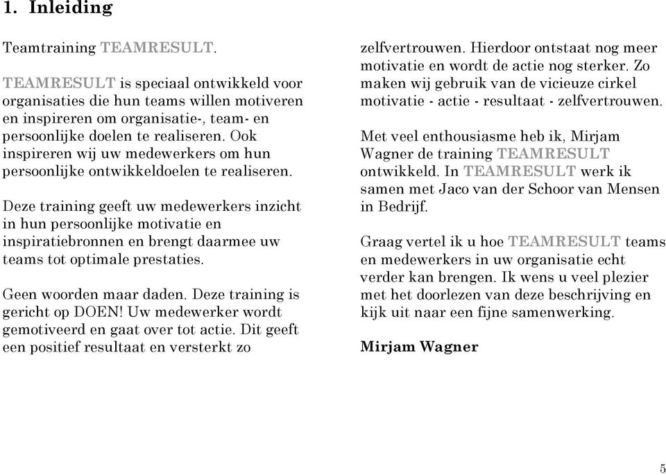 Deze training geeft uw medewerkers inzicht in hun persoonlijke motivatie en inspiratiebronnen en brengt daarmee uw teams tot optimale prestaties. Geen woorden maar daden.