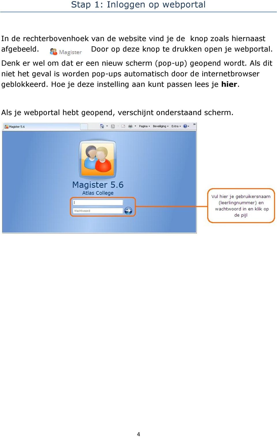 Denk er wel om dat er een nieuw scherm (pop-up) geopend wordt.