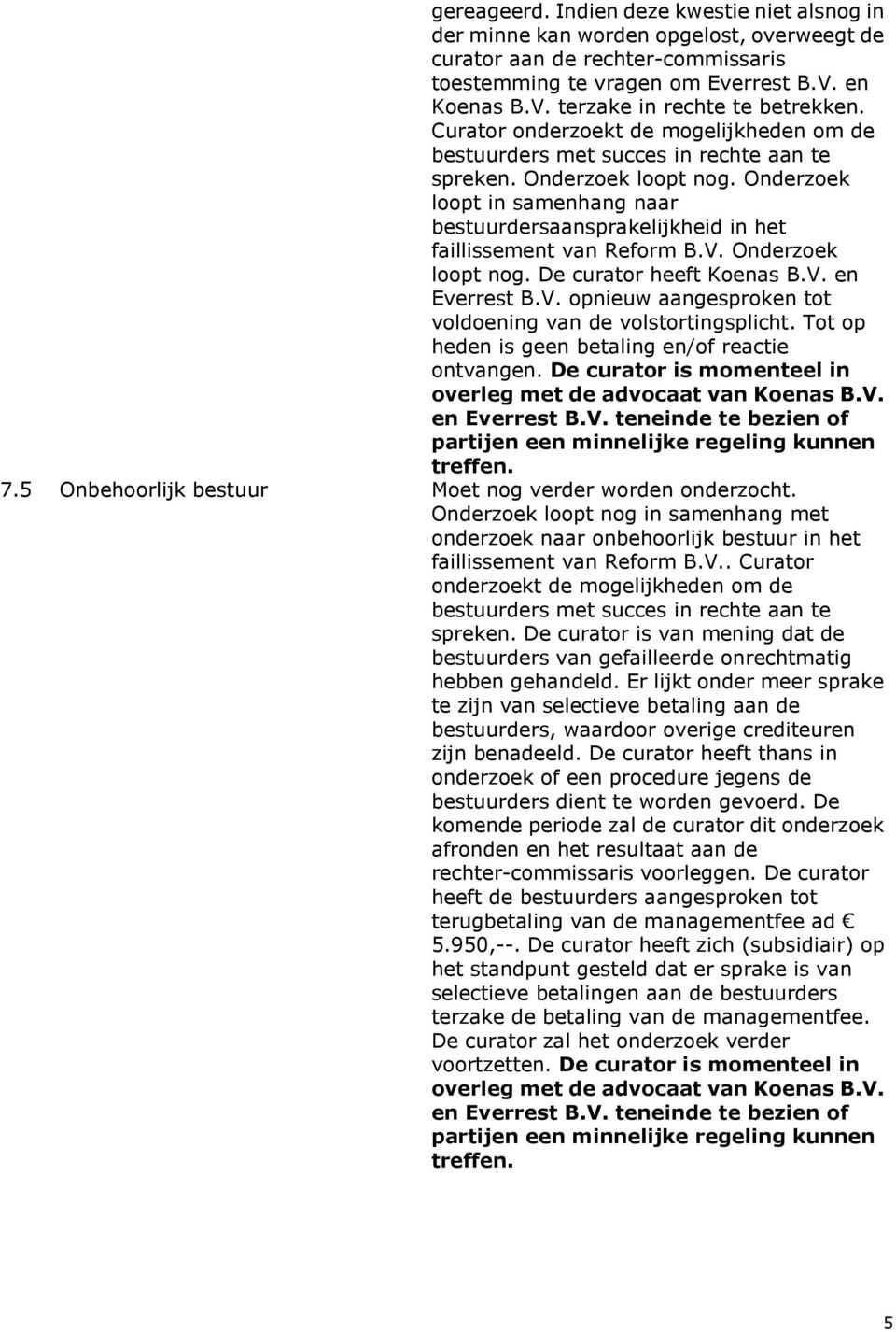 Onderzoek loopt in samenhang naar bestuurdersaansprakelijkheid in het faillissement van Reform B.V. Onderzoek loopt nog. De curator heeft Koenas B.V. en Everrest B.V. opnieuw aangesproken tot voldoening van de volstortingsplicht.