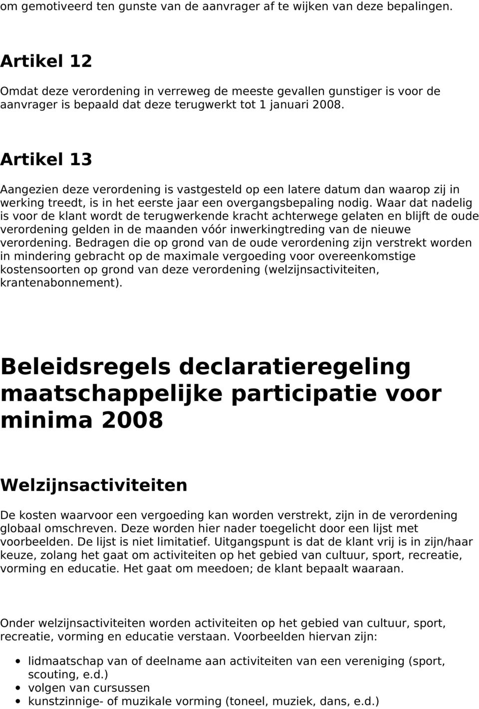 Artikel 13 Aangezien deze verordening is vastgesteld op een latere datum dan waarop zij in werking treedt, is in het eerste jaar een overgangsbepaling nodig.