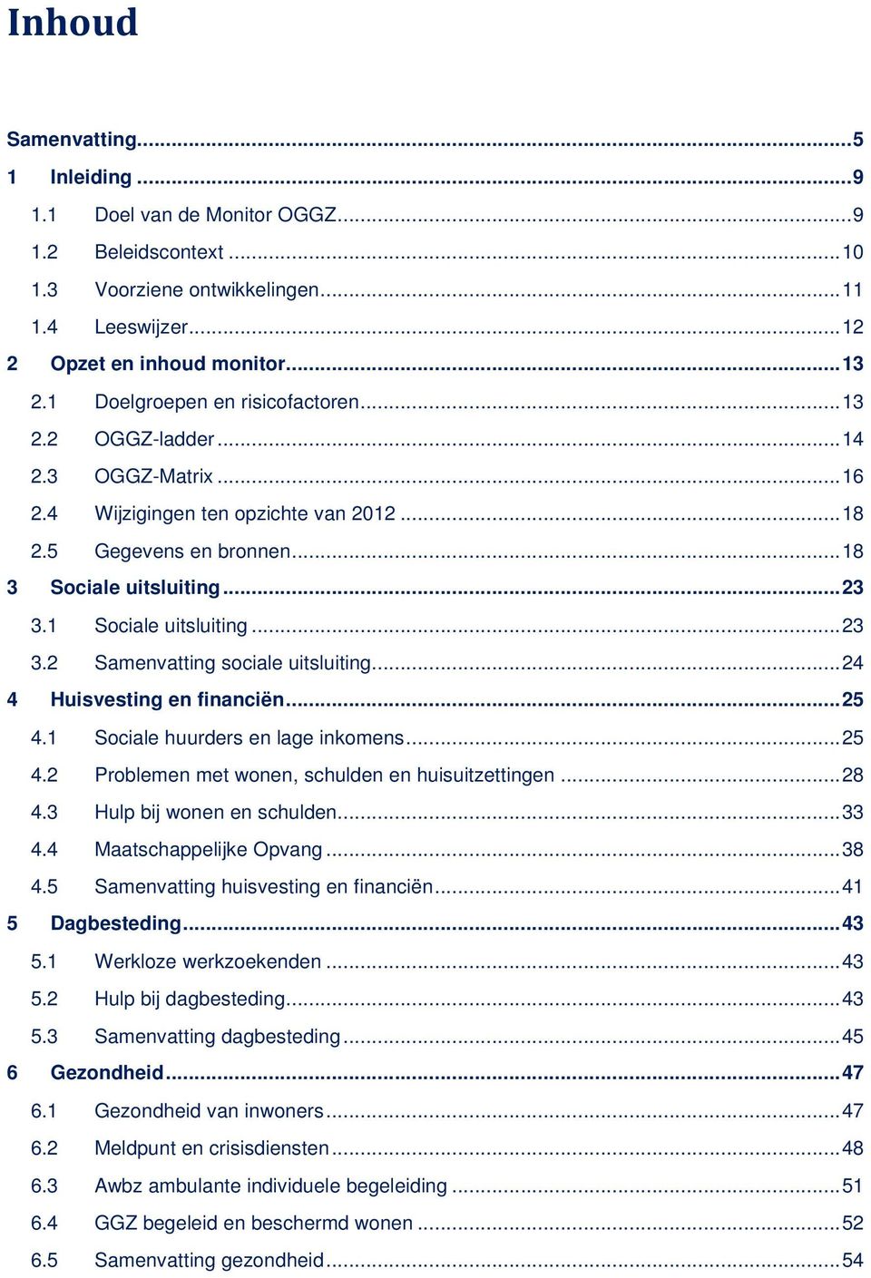 1 Sociale uitsluiting... 23 3.2 Samenvatting sociale uitsluiting... 24 4 Huisvesting en financiën... 25 4.1 Sociale huurders en lage inkomens... 25 4.2 Problemen met wonen, schulden en huisuitzettingen.