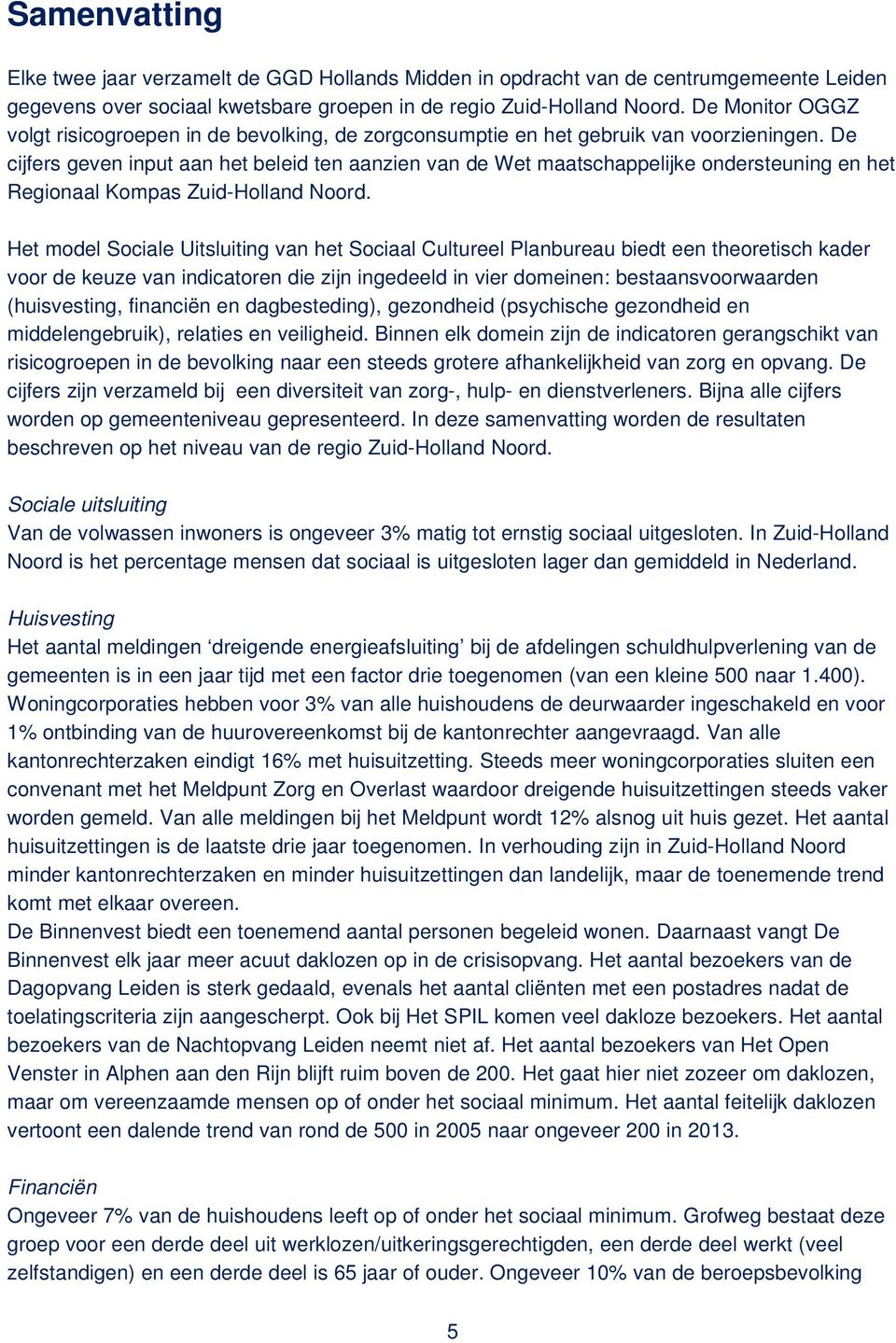 De cijfers geven input aan het beleid ten aanzien van de Wet maatschappelijke ondersteuning en het Regionaal Kompas Zuid-Holland Noord.