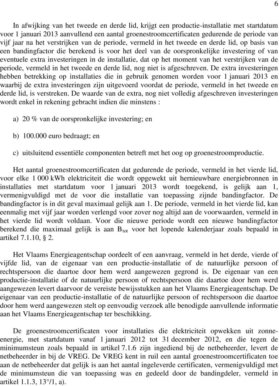 investeringen in de installatie, dat op het moment van het verstrijken van de periode, vermeld in het tweede en derde lid, nog niet is afgeschreven.