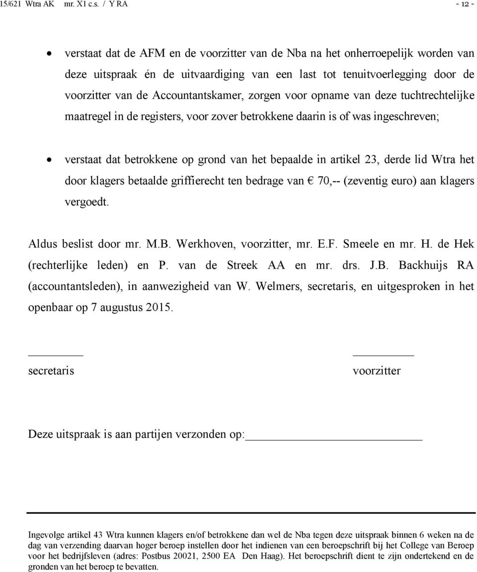 artikel 23, derde lid Wtra het door klagers betaalde griffierecht ten bedrage van 70,-- (zeventig euro) aan klagers vergoedt. Aldus beslist door mr. M.B. Werkhoven, voorzitter, mr. E.F. Smeele en mr.