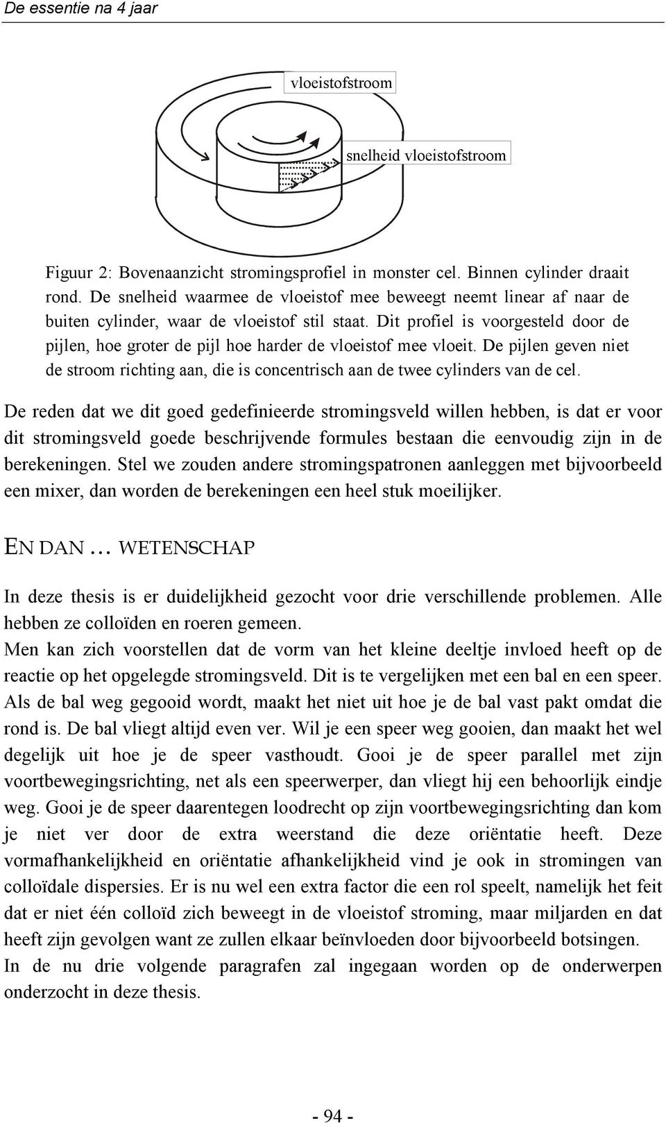 Dit profiel is voorgesteld door de pijlen, hoe groter de pijl hoe harder de vloeistof mee vloeit. De pijlen geven niet de stroom richting aan, die is concentrisch aan de twee cylinders van de cel.