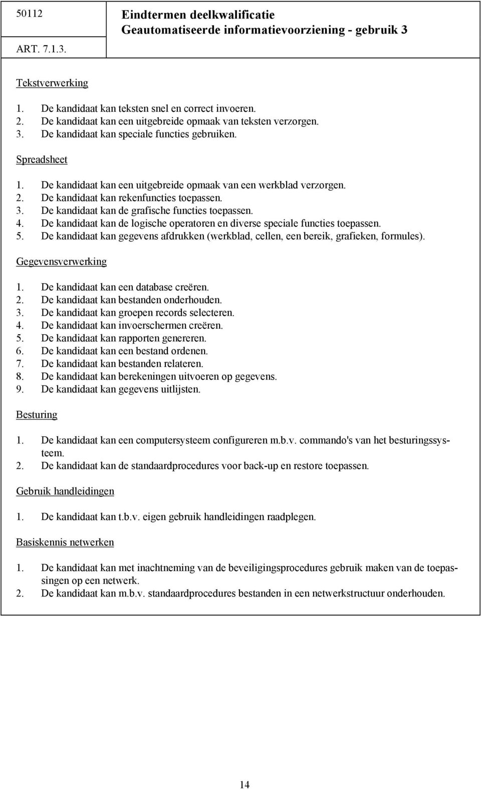 De kandidaat kan rekenfuncties toepassen. 3. De kandidaat kan de grafische functies toepassen. 4. De kandidaat kan de logische operatoren en diverse speciale functies toepassen. 5.