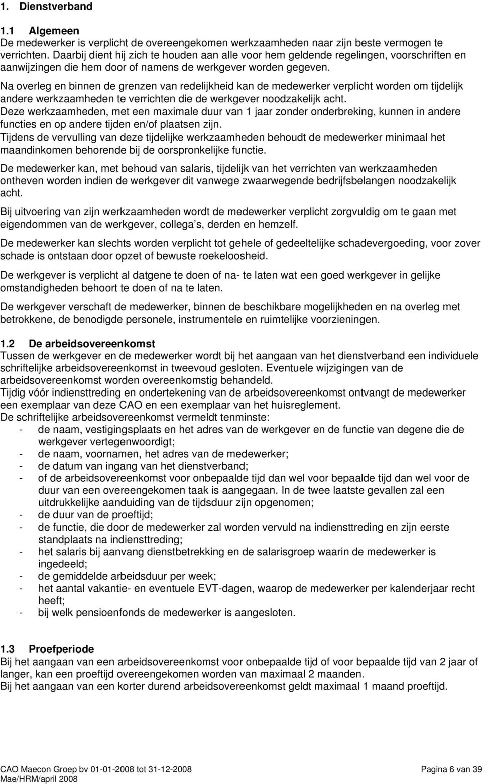 Na overleg en binnen de grenzen van redelijkheid kan de medewerker verplicht worden om tijdelijk andere werkzaamheden te verrichten die de werkgever noodzakelijk acht.